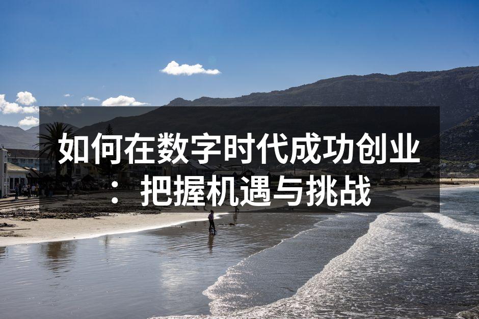 如何在数字时代成功创业：把握机遇与挑战